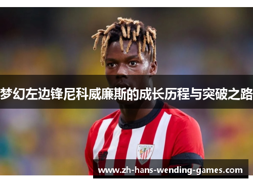 梦幻左边锋尼科威廉斯的成长历程与突破之路