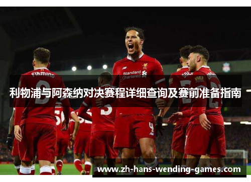 利物浦与阿森纳对决赛程详细查询及赛前准备指南