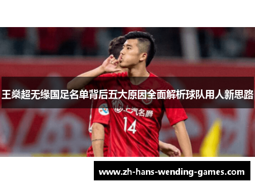 王燊超无缘国足名单背后五大原因全面解析球队用人新思路