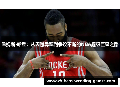 詹姆斯·哈登:从天赋异禀到争议不断的NBA超级巨星之路 詹姆斯·哈登:从天赋异禀到争议不断的NBA超级巨星之路
