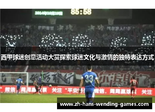西甲球迷创意活动大赏探索球迷文化与激情的独特表达方式 西甲球迷创意活动大赏探索球迷文化与激情的独特表达方式